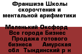 Франшиза Школы скорочтения и ментальной арифметики «Маленький Оксфорд» - Все города Бизнес » Продажа готового бизнеса   . Амурская обл.,Тындинский р-н